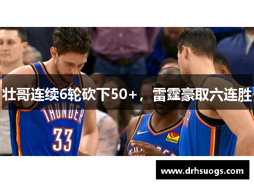 壮哥连续6轮砍下50+，雷霆豪取六连胜